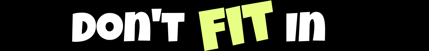 Don’t Fit In…