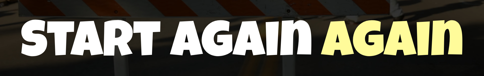 Start Again… Again